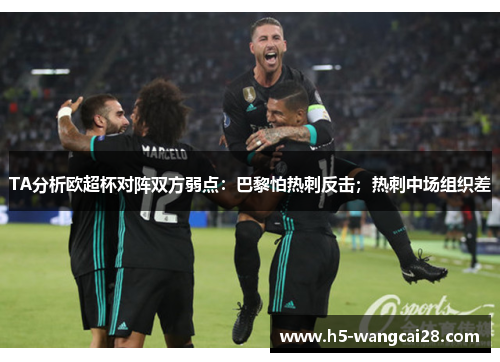 TA分析欧超杯对阵双方弱点：巴黎怕热刺反击；热刺中场组织差